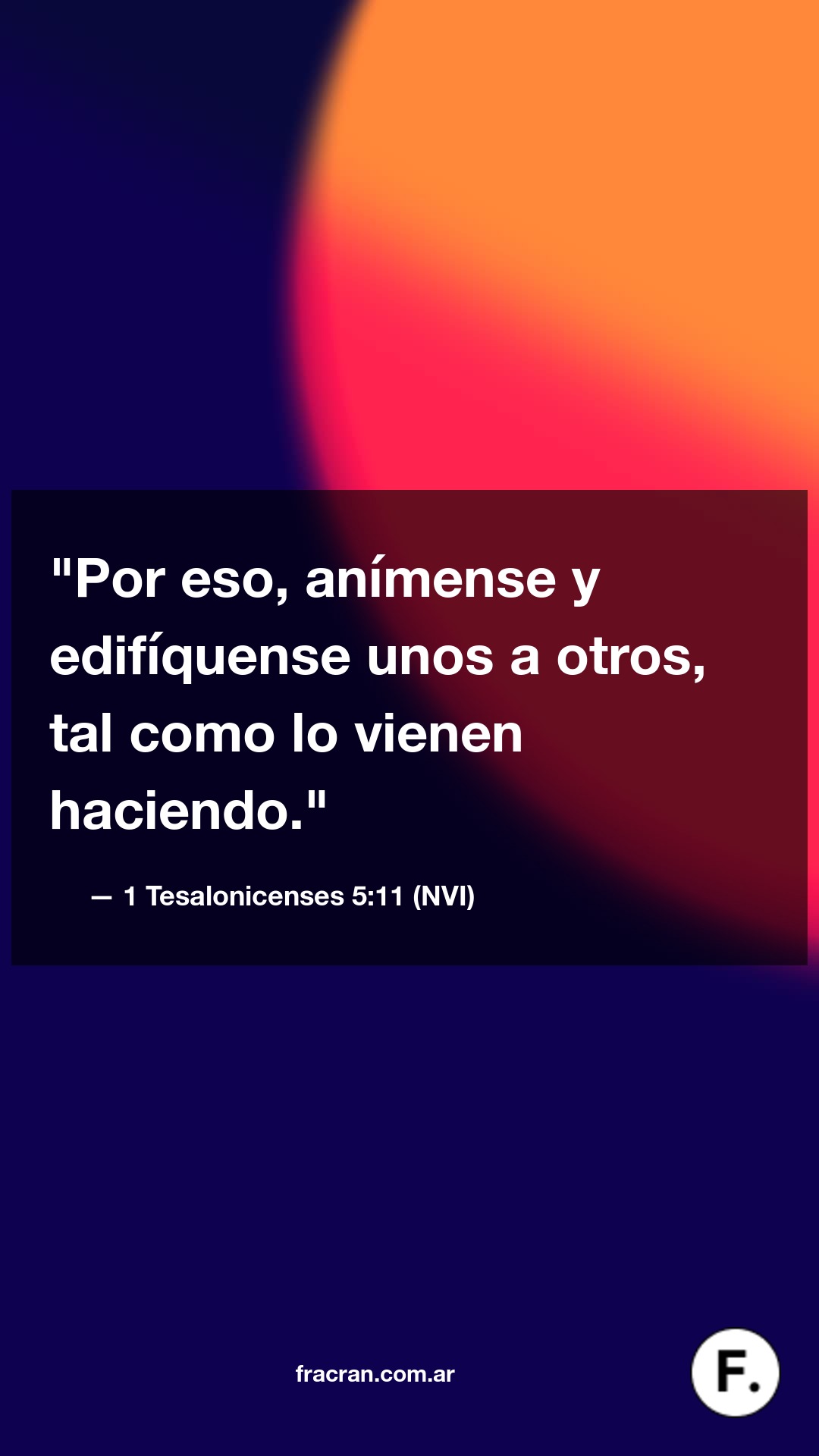 Versículo del día: Por eso, anímense y edifíquense unos a otros, tal como lo vienen haciendo.